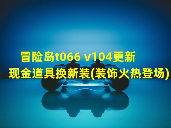 冒险岛t066 v104更新现金道具换新装(装饰火热登场)